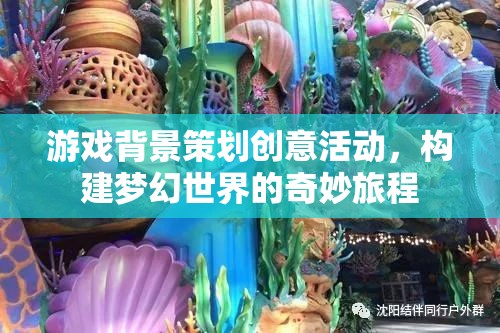 構(gòu)建夢幻之旅，游戲背景策劃的創(chuàng)意活動