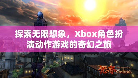 Xbox角色扮演動作游戲，探索無限想象的奇幻之旅