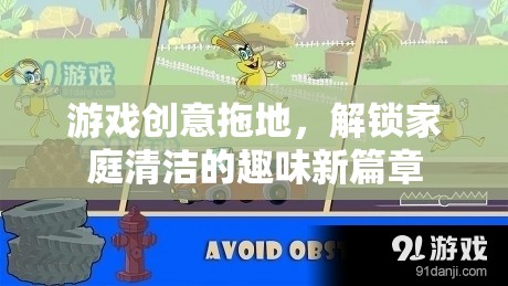 解鎖家庭清潔的趣味新篇章，游戲創(chuàng)意拖地