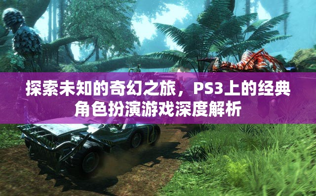 探索未知的奇幻之旅，PS3經(jīng)典角色扮演游戲深度解析