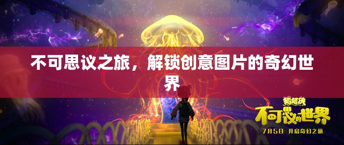 解鎖創(chuàng)意圖片的奇幻世界，不可思議之旅