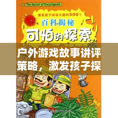 戶外游戲故事講評(píng)，激發(fā)孩子探索與創(chuàng)造力的奇妙旅程