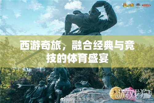 西游奇旅，經(jīng)典與競技的體育盛宴