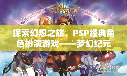 夢幻紀元，PSP經典角色扮演游戲的幻想之旅