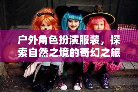 自然之境的奇幻之旅，戶外角色扮演服裝的探索