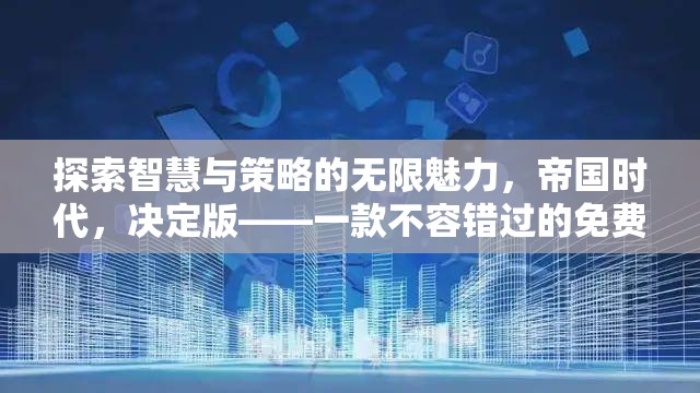 探索智慧與策略的無限魅力，帝國時代，決定版——一款不容錯過的免費單機策略游戲