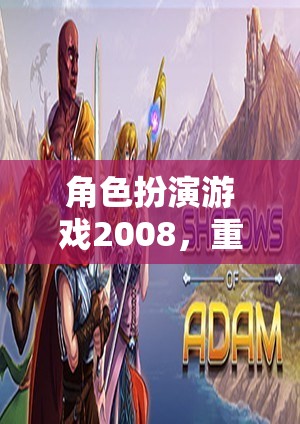 角色扮演游戲2008，重塑幻想世界的經(jīng)典之作