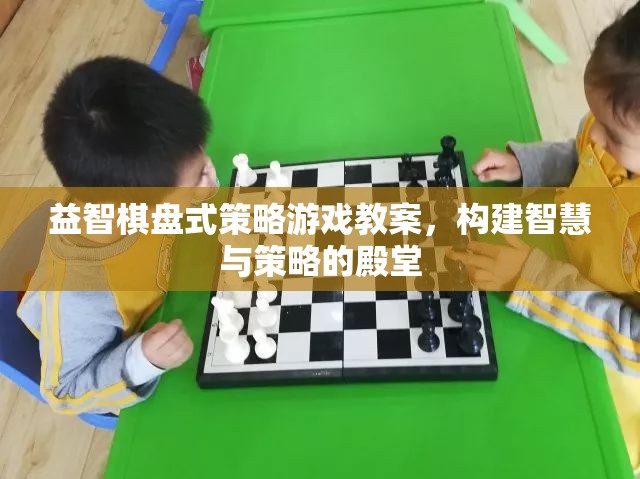 益智棋盤式策略游戲教案，構(gòu)建智慧與策略的殿堂