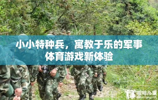 小小特種兵，寓教于樂的軍事體育游戲新體驗(yàn)