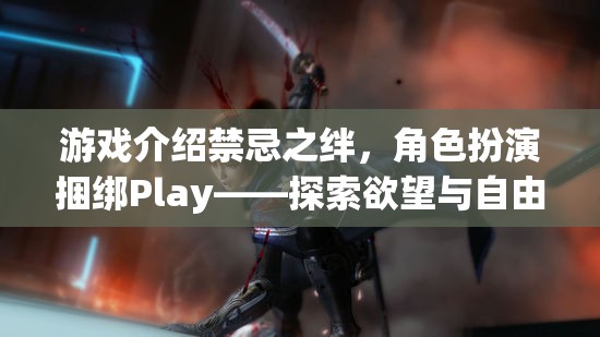 禁忌之絆，角色扮演捆綁Play——探索欲望與自由的邊緣