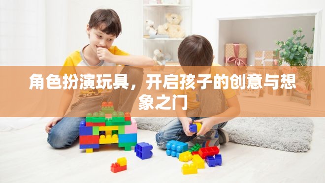 角色扮演玩具，解鎖孩子創(chuàng)意與想象之門的鑰匙