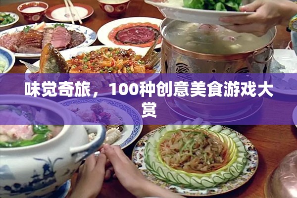 味覺奇旅，解鎖100種創(chuàng)意美食游戲大賞