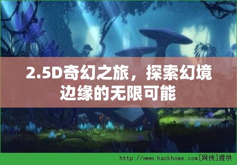 2.5D奇幻之旅，探索幻境邊緣的無限可能