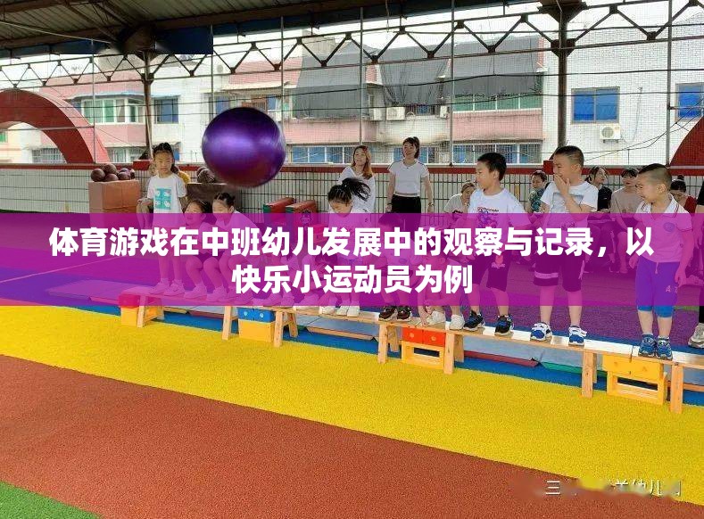 快樂小運動員，中班幼兒在體育游戲中的發(fā)展與觀察記錄