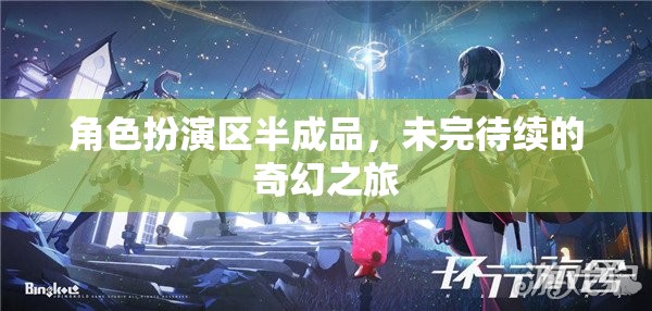 未完待續(xù)的奇幻之旅，角色扮演區(qū)的神秘啟程