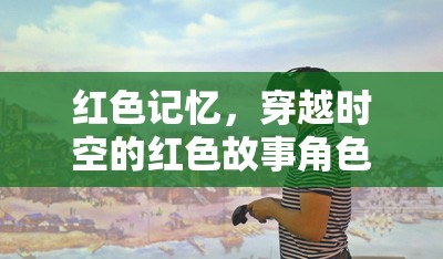 穿越時空的紅色記憶，紅色故事角色扮演游戲