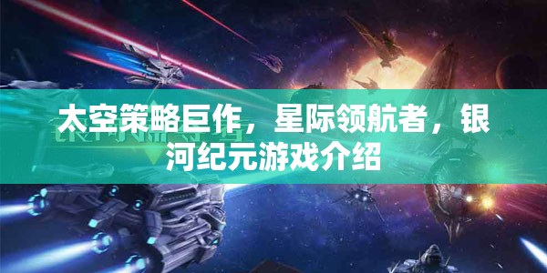 星際領(lǐng)航者，銀河紀(jì)元——探索未知的太空策略巨作