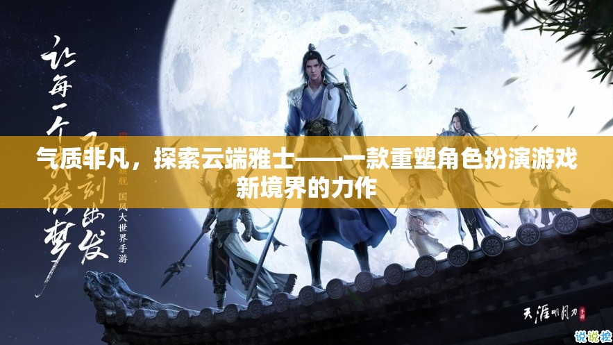 云端雅士，重塑角色扮演游戲新境界的非凡之作