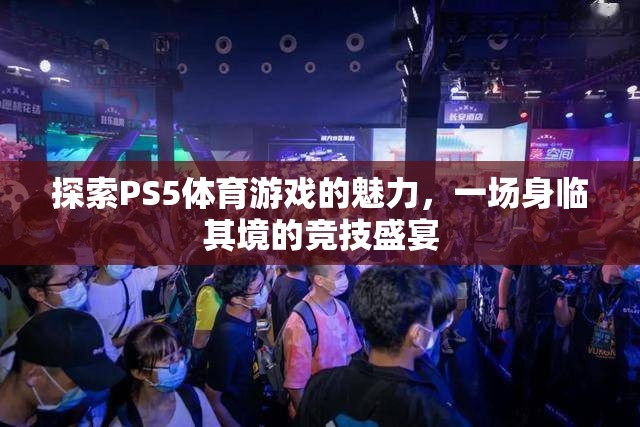 探索PS5體育游戲的魅力，身臨其境的競(jìng)技盛宴