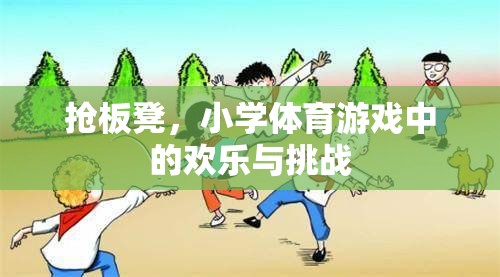 搶板凳，小學(xué)體育游戲中的歡樂(lè)與挑戰(zhàn)