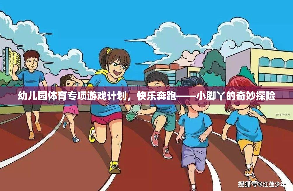 快樂奔跑，小腳丫的奇妙探險——幼兒園體育專項游戲計劃