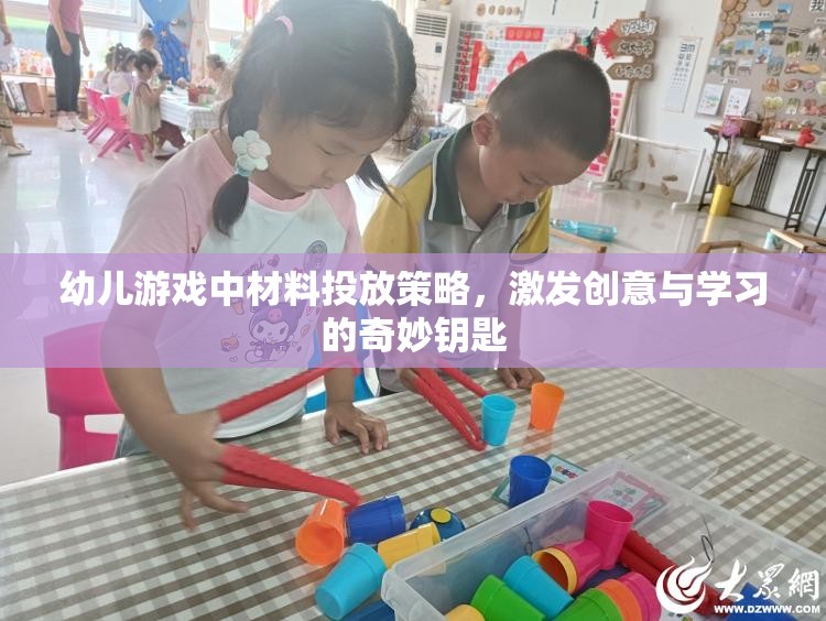 幼兒游戲中的材料投放策略，激發(fā)創(chuàng)意與學(xué)習(xí)的奇妙鑰匙