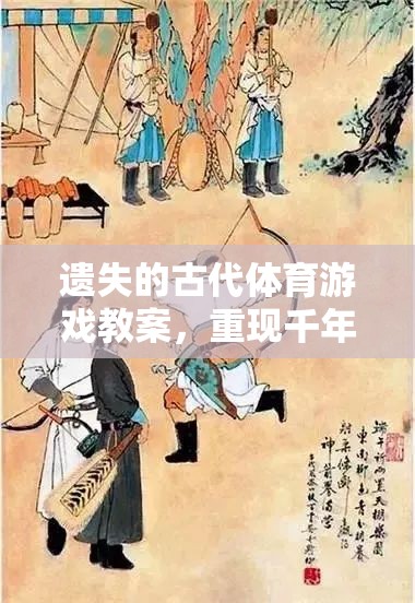 重現(xiàn)千年前的運動盛宴，遺失的古代體育游戲教案