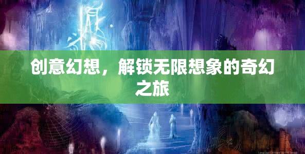 創(chuàng)意幻想，解鎖無限想象的奇幻之旅