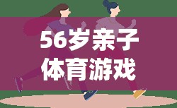 跨越年齡的快樂——56歲親子體育游戲