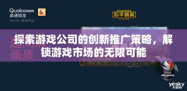 解鎖游戲市場無限可能，游戲公司創(chuàng)新推廣策略探索