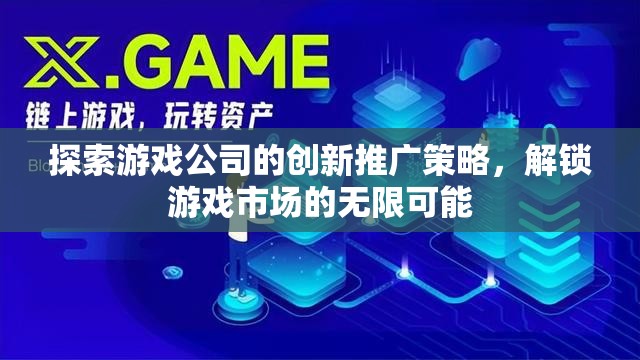 解鎖游戲市場無限可能，游戲公司創(chuàng)新推廣策略探索