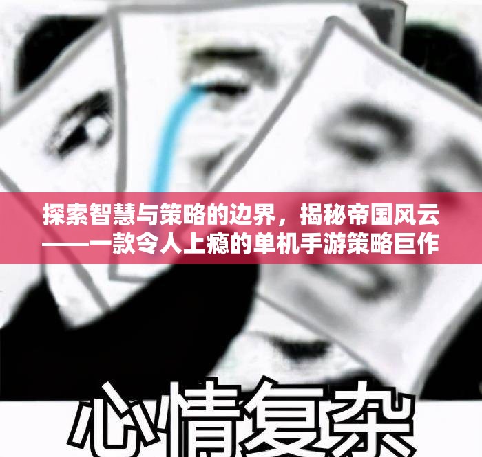 揭秘智慧與策略的極限，帝國風(fēng)云——一款令人欲罷不能的單機手游策略巨作