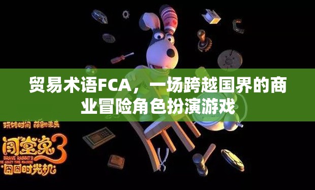 FCA貿(mào)易術(shù)語，一場跨越國界的商業(yè)冒險(xiǎn)角色扮演游戲