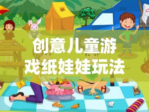 創(chuàng)意紙娃娃，激發(fā)兒童無限想象力的動手動腦奇妙之旅