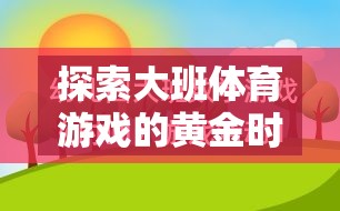 探索大班體育游戲的黃金時間，讓快樂與成長同行