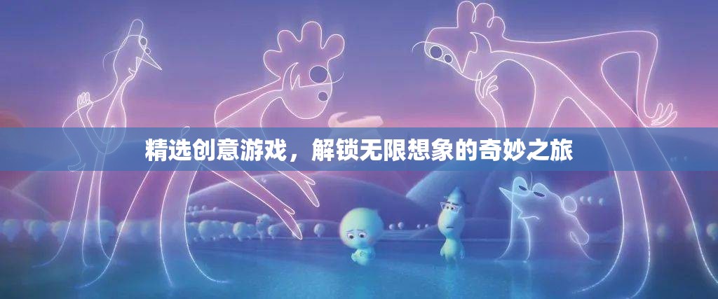 解鎖無限想象的奇妙之旅，精選創(chuàng)意游戲大賞