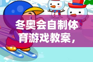 冰雪奇緣大冒險，冬奧會自制體育游戲教案