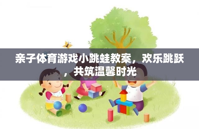 親子小跳蛙，歡樂(lè)跳躍，共筑溫馨時(shí)光的體育游戲教案