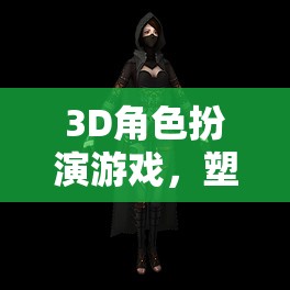 打造你的傳奇，3D角色扮演游戲中的網(wǎng)名塑造