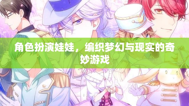 編織夢幻與現實的奇妙游戲，角色扮演娃娃的奇幻之旅