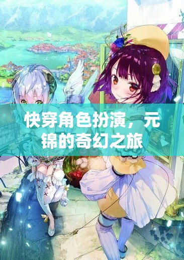 快穿角色扮演，元錦的奇幻之旅