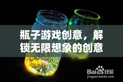 解鎖無限想象的創(chuàng)意盛宴，瓶子游戲新玩法