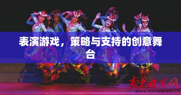 創(chuàng)意舞臺，表演游戲、策略與支持的完美融合