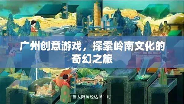 嶺南文化奇幻之旅，廣州創(chuàng)意游戲探索