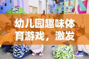 幼兒園趣味體育游戲，激發(fā)童趣，促進全面發(fā)展