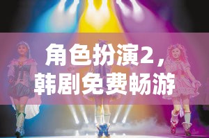 韓劇角色扮演2，免費暢游的夢幻舞臺