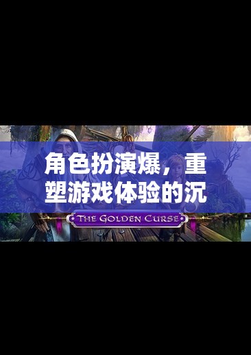 重塑游戲體驗(yàn)，角色扮演的沉浸式冒險(xiǎn)之旅