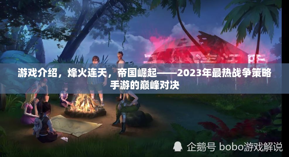 烽火連天，2023年帝國(guó)崛起戰(zhàn)爭(zhēng)策略手游的巔峰對(duì)決