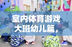 大班幼兒活力四射的室內(nèi)運動會，室內(nèi)體育游戲新體驗