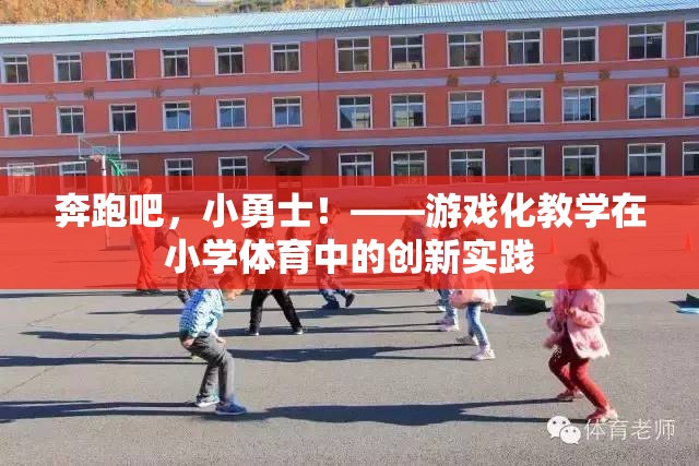 奔跑吧，小勇士！，游戲化教學在小學體育中的創(chuàng)新實踐